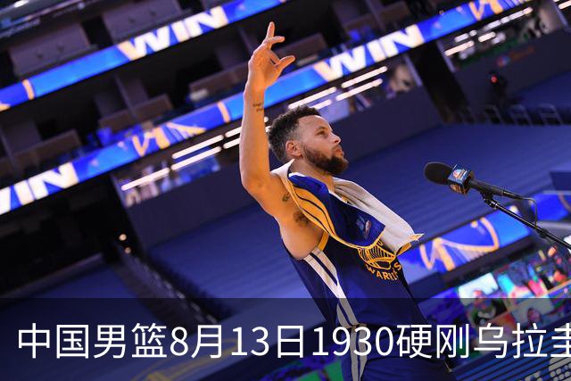 中国男篮8月13日1930硬刚乌拉圭！CCTV5+直播争5连胜，三点调整不跟上，家门口的连胜神话怕是要栽跟头