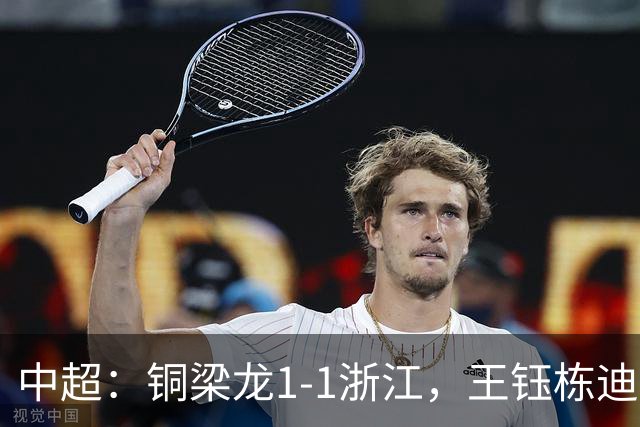 中超：铜梁龙1-1浙江，王钰栋迪马塔破门，米特里策助攻