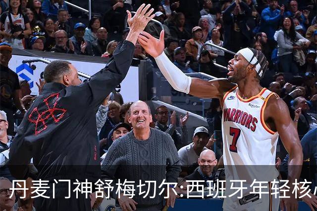 丹麦门神舒梅切尔:西班牙年轻核心群让他们“长期危险”